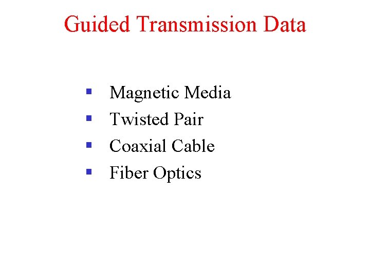 Guided Transmission Data § § Magnetic Media Twisted Pair Coaxial Cable Fiber Optics 