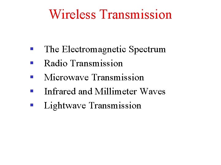 Wireless Transmission § § § The Electromagnetic Spectrum Radio Transmission Microwave Transmission Infrared and