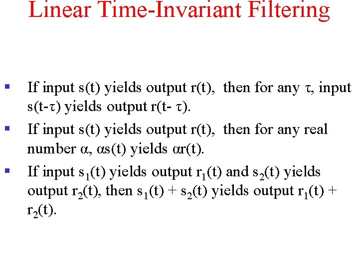 Linear Time-Invariant Filtering § § § If input s(t) yields output r(t), then for