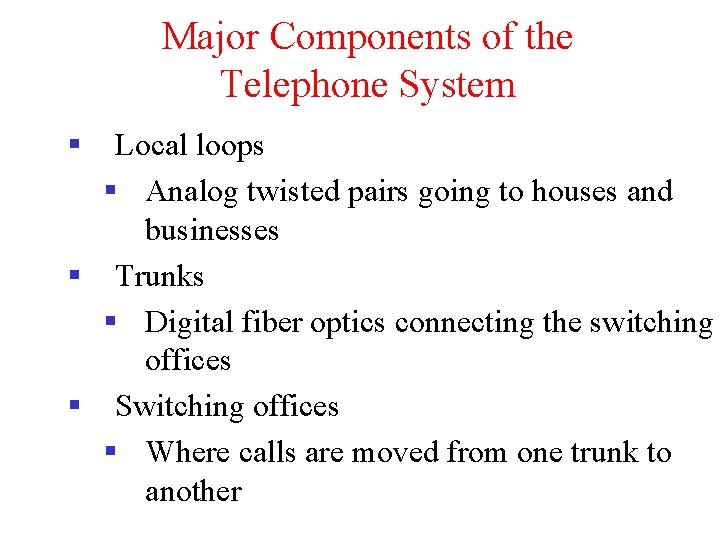 Major Components of the Telephone System § Local loops § Analog twisted pairs going