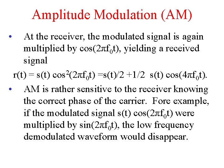Amplitude Modulation (AM) • At the receiver, the modulated signal is again multiplied by