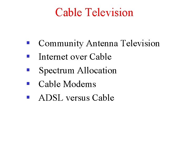 Cable Television § § § Community Antenna Television Internet over Cable Spectrum Allocation Cable