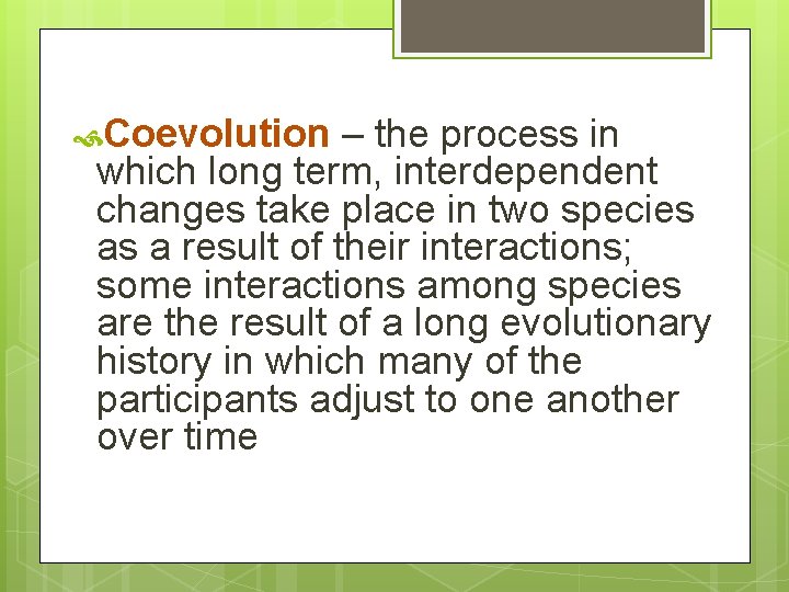  Coevolution – the process in which long term, interdependent changes take place in