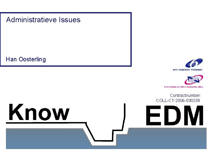 Administratieve Issues Han Oosterling Contractnumber: COLL-CT-2006 -030238 Administrative Issues 