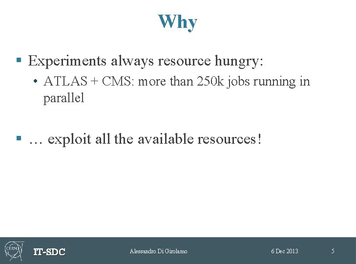 Why § Experiments always resource hungry: • ATLAS + CMS: more than 250 k Why § Experiments always resource hungry: • ATLAS + CMS: more than 250 k