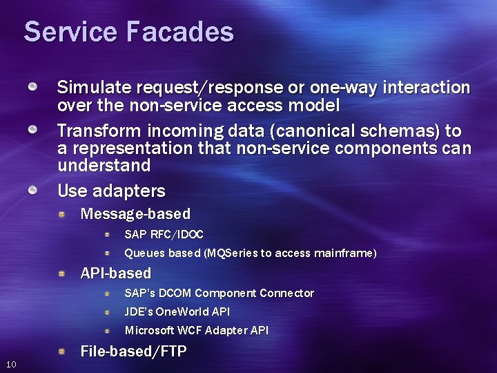 Service Facades Simulate request/response or one-way interaction over the non-service access model Transform incoming