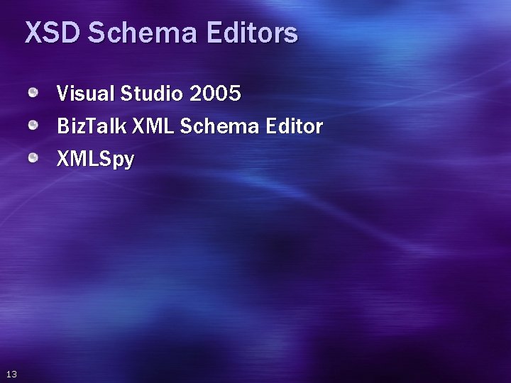 XSD Schema Editors Visual Studio 2005 Biz. Talk XML Schema Editor XMLSpy 13 