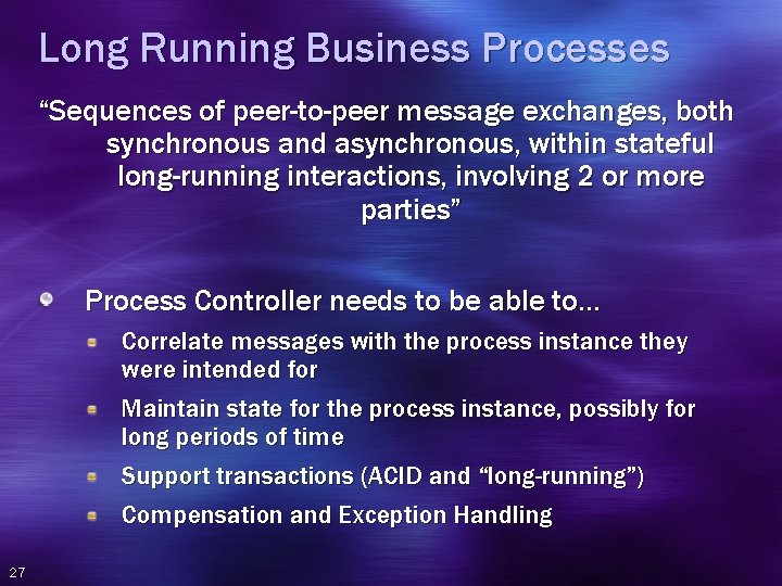 Long Running Business Processes “Sequences of peer-to-peer message exchanges, both synchronous and asynchronous, within