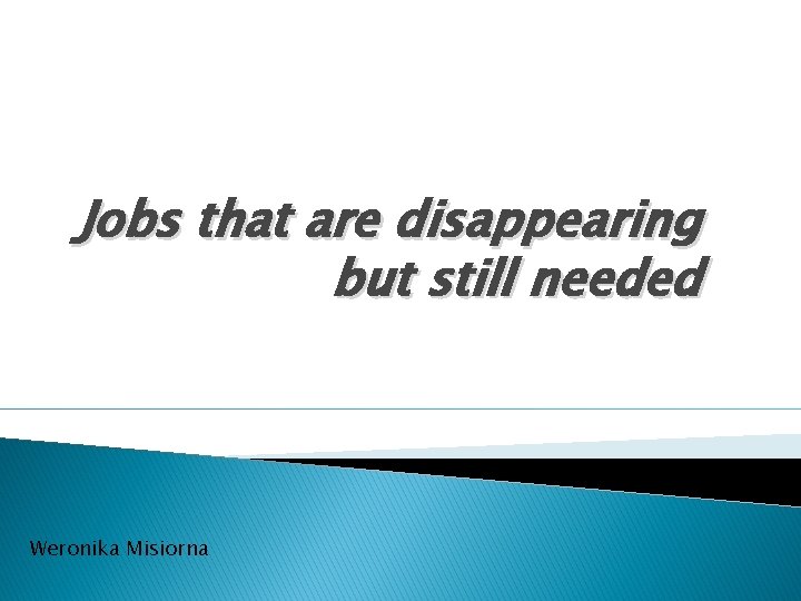 Jobs that are disappearing but still needed Weronika Misiorna 