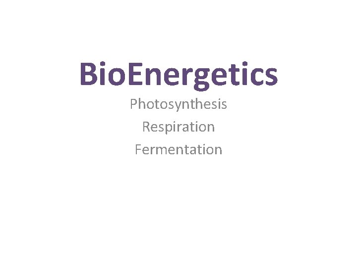 Bio. Energetics Photosynthesis Respiration Fermentation 