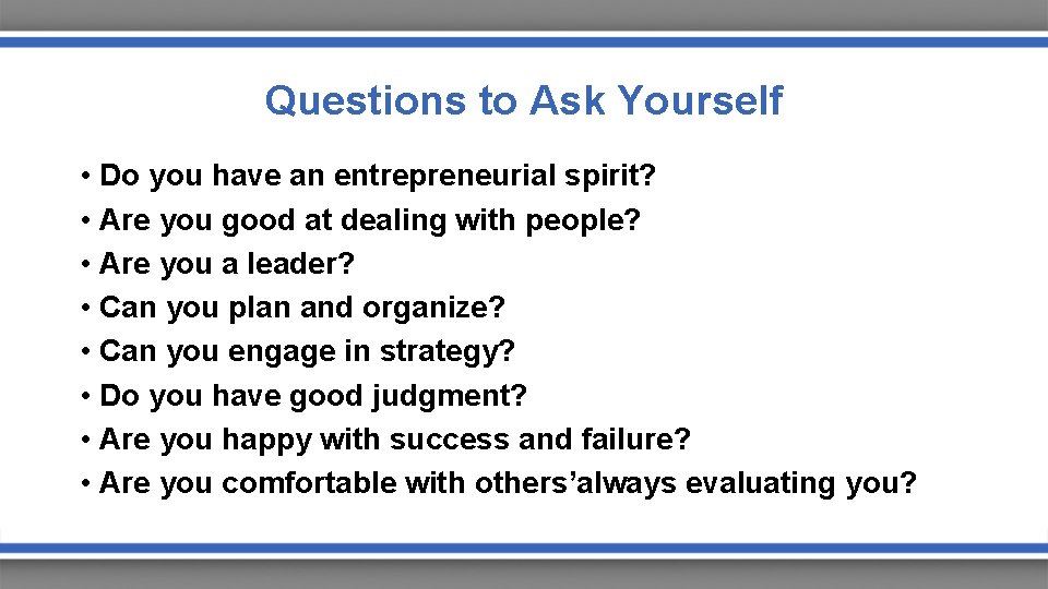 Questions to Ask Yourself • Do you have an entrepreneurial spirit? • Are you