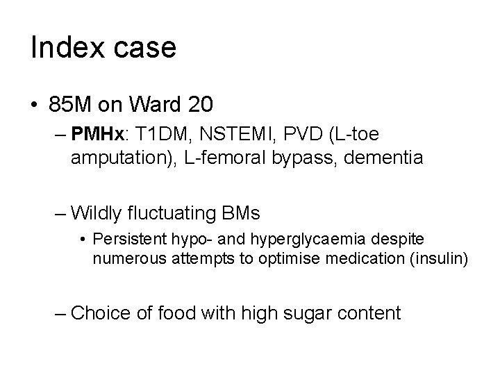 Index case • 85 M on Ward 20 – PMHx: T 1 DM, NSTEMI,