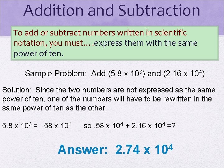 Addition and Subtraction To add or subtract numbers written in scientific notation, you must….
