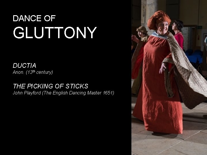 DANCE OF GLUTTONY DUCTIA Anon. (13 th century) THE PICKING OF STICKS John Playford
