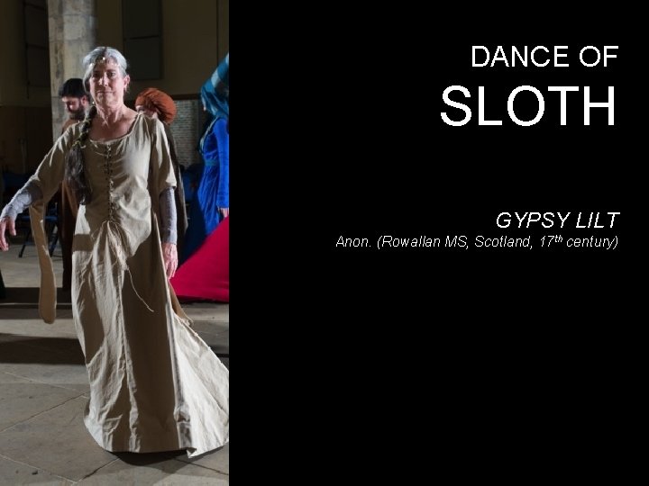 DANCE OF SLOTH GYPSY LILT Anon. (Rowallan MS, Scotland, 17 th century) 