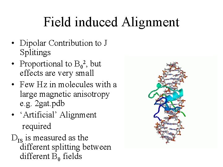 Field induced Alignment • Dipolar Contribution to J Splitings • Proportional to B 02,