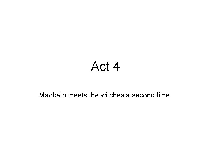 Act 4 Macbeth meets the witches a second time. 