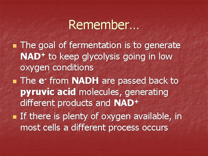 Remember… n n n The goal of fermentation is to generate NAD+ to keep
