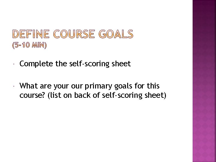  Complete the self-scoring sheet What are your primary goals for this course? (list