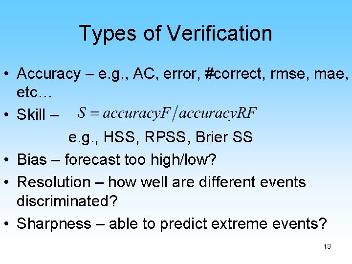 Types of Verification • Accuracy – e. g. , AC, error, #correct, rmse, mae,