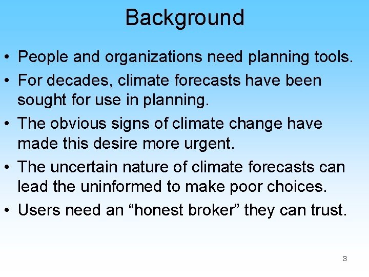 Background • People and organizations need planning tools. • For decades, climate forecasts have