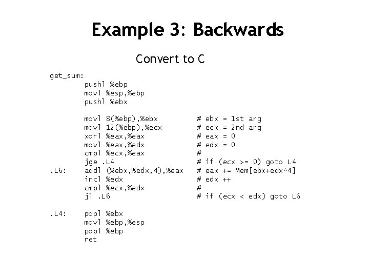 Example 3: Backwards Convert to C get_sum: pushl %ebp movl %esp, %ebp pushl %ebx