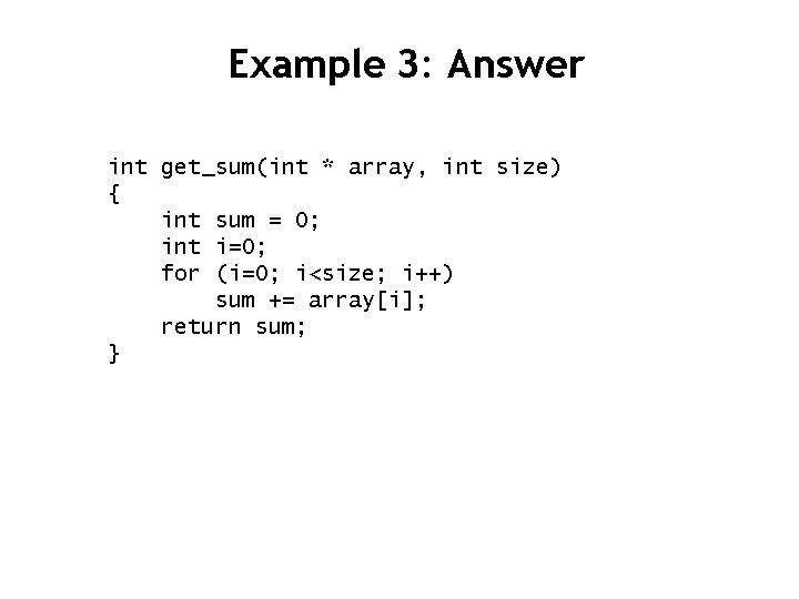 Example 3: Answer int get_sum(int * array, int size) { int sum = 0;