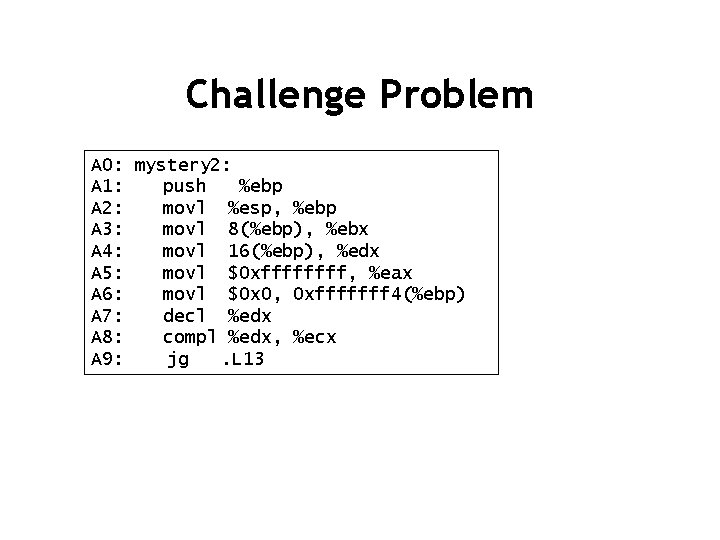 Challenge Problem A 0: mystery 2: A 1: push %ebp A 2: movl %esp,