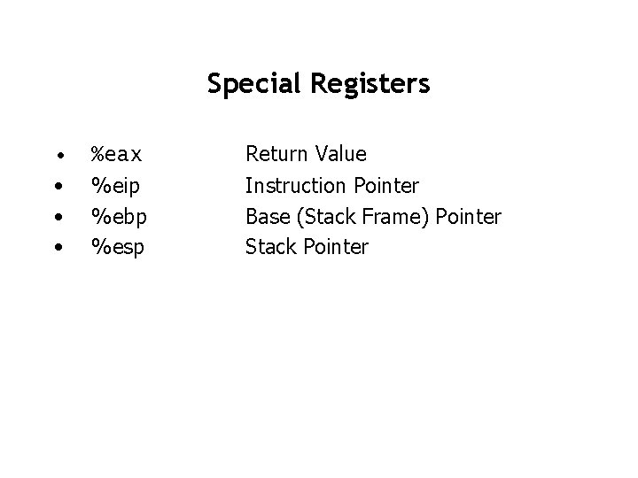 Special Registers • • %eax %eip %ebp %esp Return Value Instruction Pointer Base (Stack