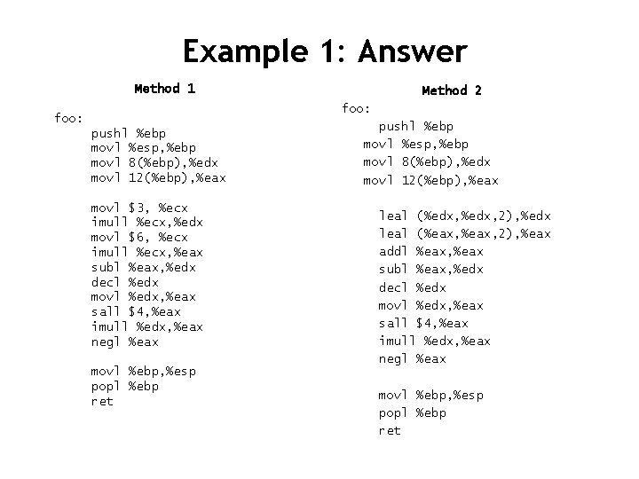 Example 1: Answer Method 1 Method 2 foo: pushl %ebp movl %esp, %ebp movl