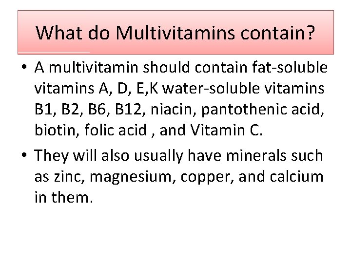 What do Multivitamins contain? • A multivitamin should contain fat-soluble vitamins A, D, E, What do Multivitamins contain? • A multivitamin should contain fat-soluble vitamins A, D, E,