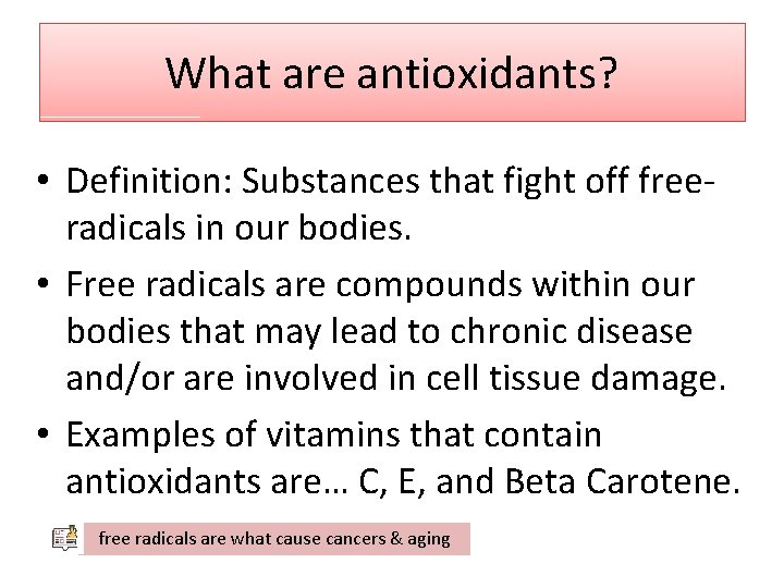 What are antioxidants? • Definition: Substances that fight off freeradicals in our bodies. • What are antioxidants? • Definition: Substances that fight off freeradicals in our bodies. •