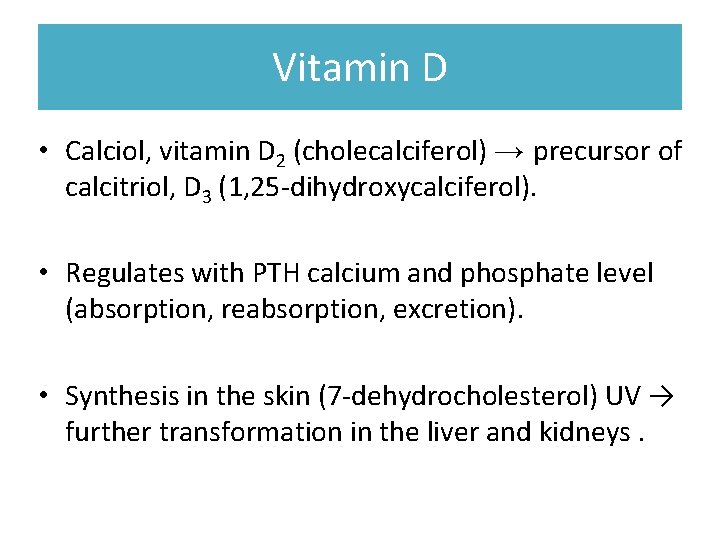 Vitamin D • Calciol, vitamin D 2 (cholecalciferol) → precursor of calcitriol, D 3 Vitamin D • Calciol, vitamin D 2 (cholecalciferol) → precursor of calcitriol, D 3