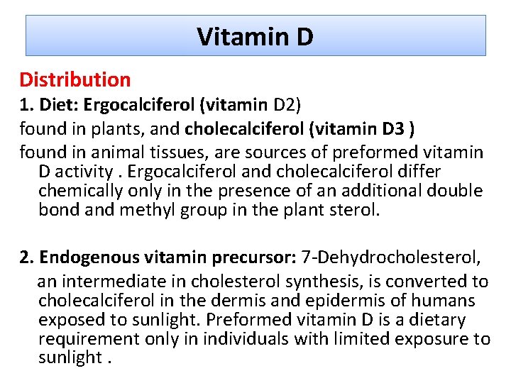 Vitamin D Distribution 1. Diet: Ergocalciferol (vitamin D 2) found in plants, and cholecalciferol Vitamin D Distribution 1. Diet: Ergocalciferol (vitamin D 2) found in plants, and cholecalciferol