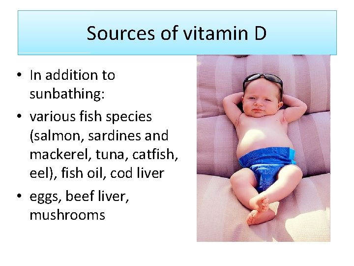 Sources of vitamin D • In addition to sunbathing: • various fish species (salmon, Sources of vitamin D • In addition to sunbathing: • various fish species (salmon,