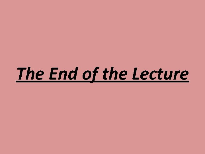 The End of the Lecture The End of the Lecture