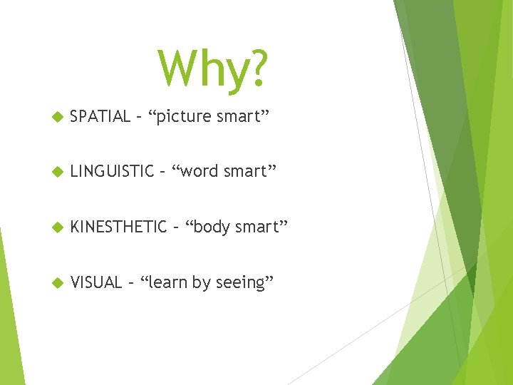 Why? SPATIAL – “picture smart” LINGUISTIC – “word smart” KINESTHETIC – “body smart” VISUAL