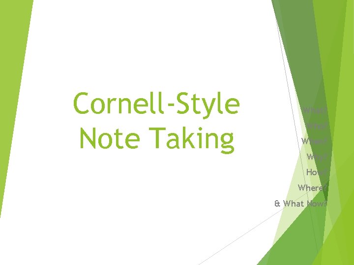  Cornell-Style Note Taking What? Who? When? Why? How? Where? & What Now? 