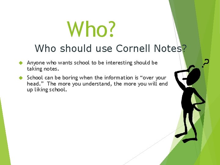 Who? Who should use Cornell Notes? Anyone who wants school to be interesting should