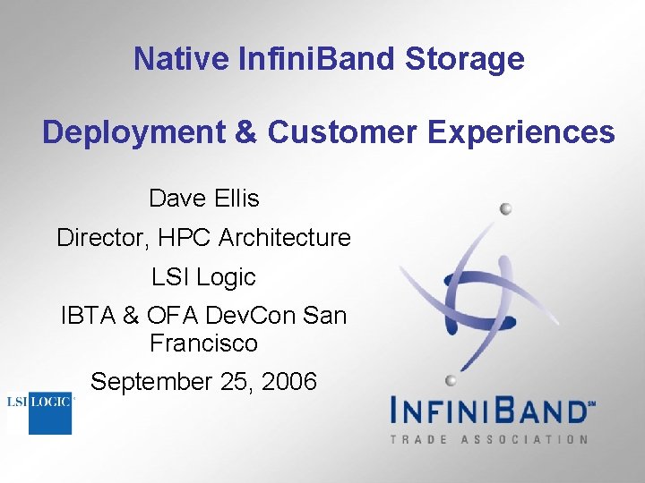 Native Infini. Band Storage Deployment & Customer Experiences Dave Ellis Director, HPC Architecture LSI