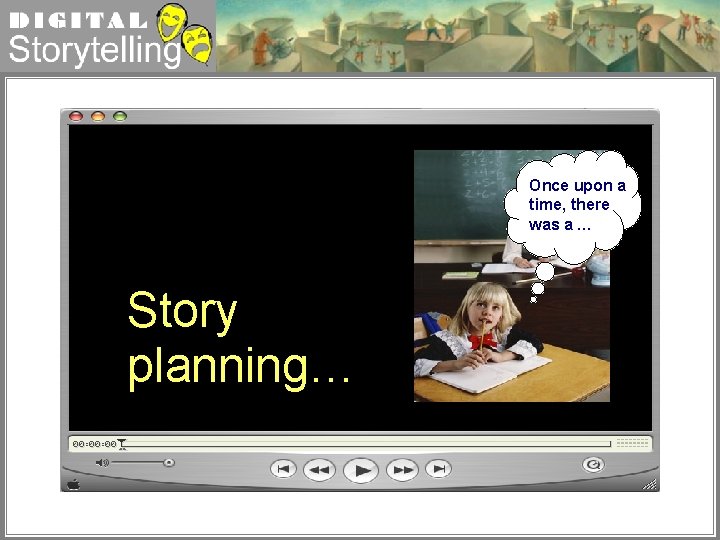 Digital Storytelling Once upon a time, there was a … Story planning… 