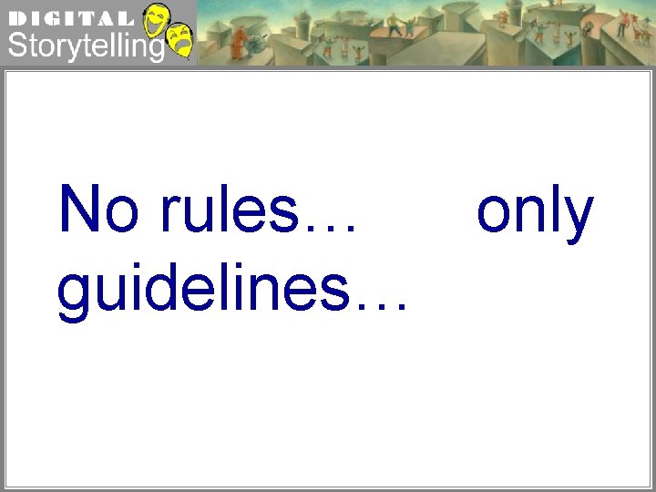 Digital Storytelling No rules… only guidelines… 