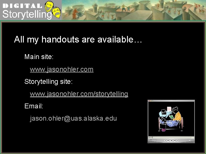 Digital Storytelling All my handouts are available… Main site: www. jasonohler. com Storytelling site: