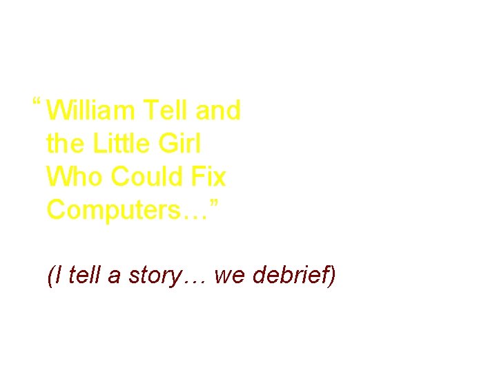 “ William Tell and the Little Girl Who Could Fix Computers…” (I tell a