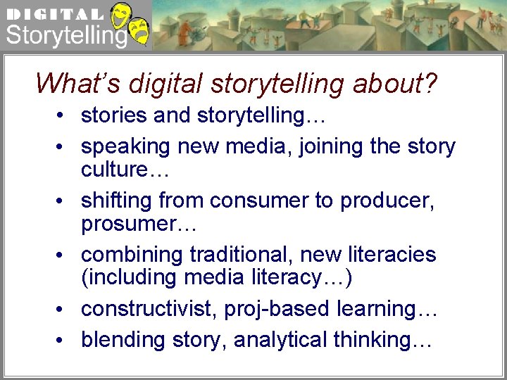 Digital Storytelling What’s digital storytelling about? • stories and storytelling… • speaking new media,