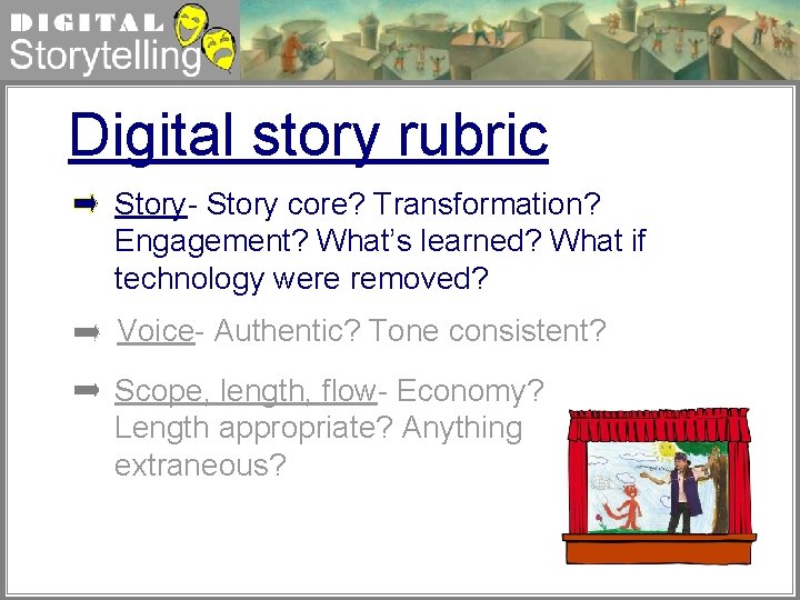 Digital Storytelling Digital story rubric Story- Story core? Transformation? Engagement? What’s learned? What if