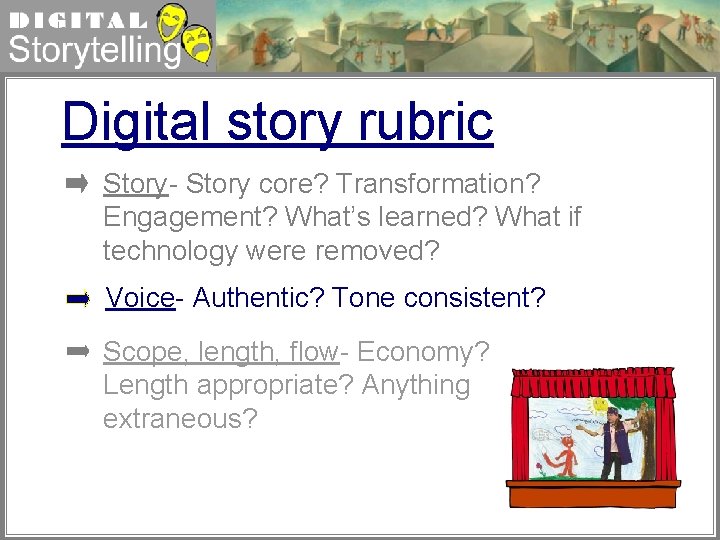 Digital Storytelling Digital story rubric Story- Story core? Transformation? Engagement? What’s learned? What if