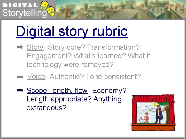 Digital Storytelling Digital story rubric Story- Story core? Transformation? Engagement? What’s learned? What if