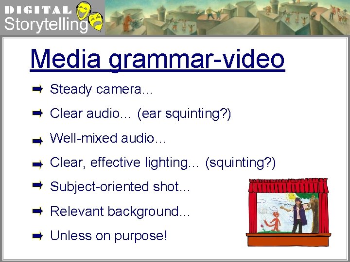 Digital Storytelling Media grammar-video Steady camera… Clear audio… (ear squinting? ) Well-mixed audio… Clear,