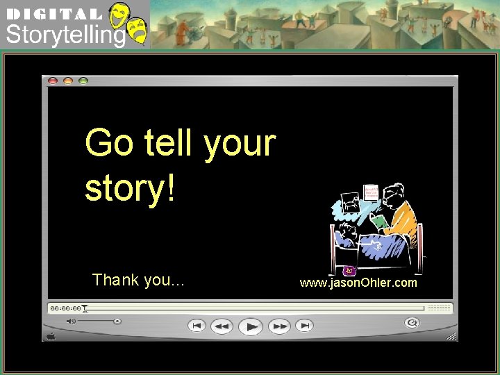 Digital Storytelling Go tell your story! Thank you… www. jason. Ohler. com 